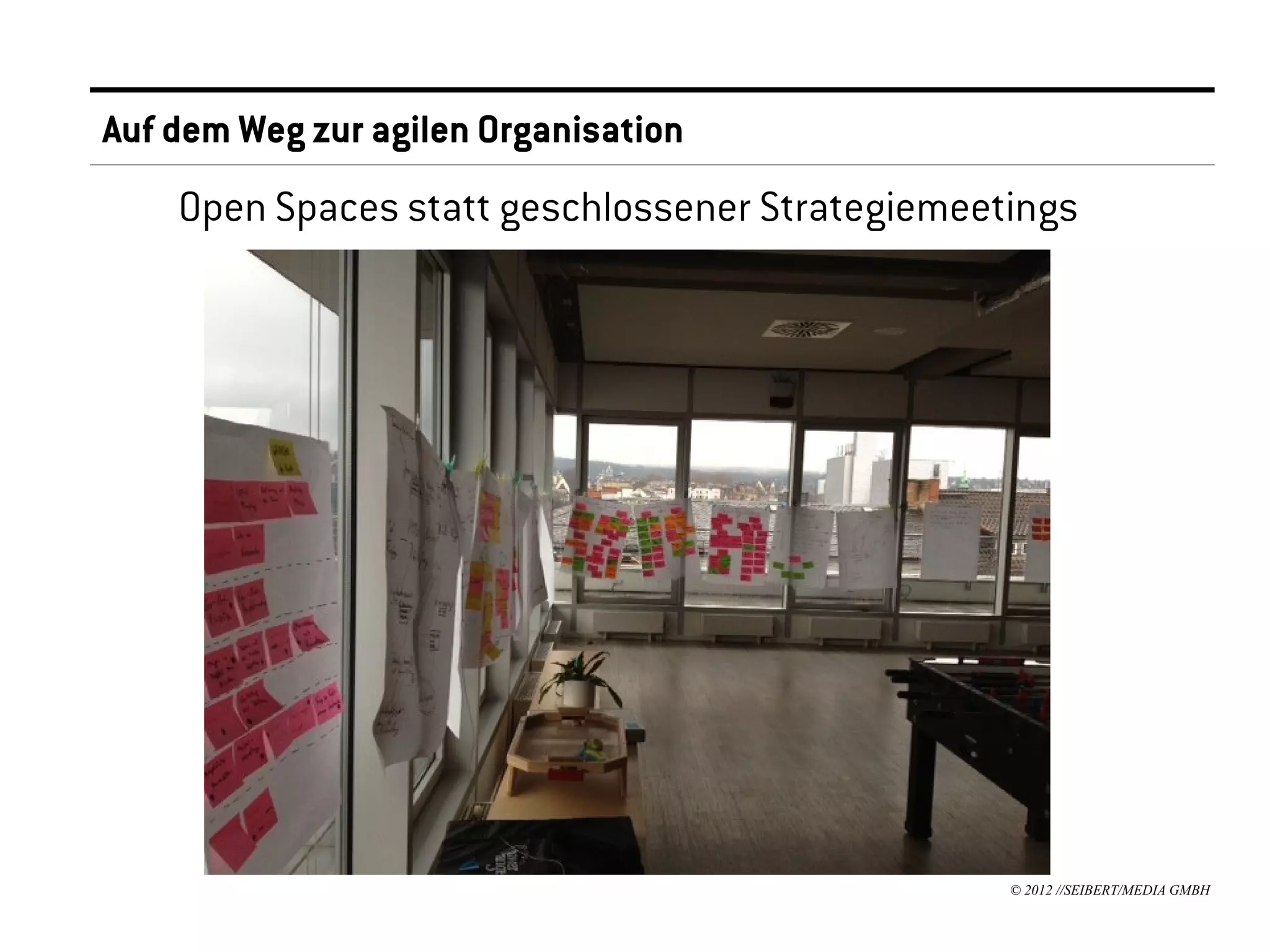 Auf dem Weg zur agilen Organisation
    Open Spaces statt geschlossener Strategiemeetings




                                                 © 2012 //SEIBERT/MEDIA GMBH
 