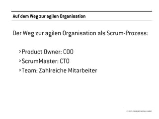 Auf dem Weg zur agilen Organisation


Der Weg zur agilen Organisation als Scrum-Prozess:

  › Product Owner: COO
  › ScrumMaster: CTO
  › Team: Zahlreiche Mitarbeiter




                                          © 2012 //SEIBERT/MEDIA GMBH
 