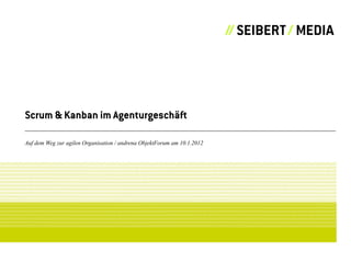 Scrum & Kanban im Agenturgeschäft

Auf dem Weg zur agilen Organisation / andrena ObjektForum am 10.1.2012
 