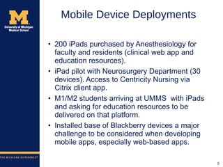 Mobile Device Deployments <ul><li>200 iPads purchased by Anesthesiology for faculty and residents (clinical web app and ed...