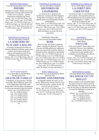 MOUFFETARD (Théâtre)                           PASSERELLE (Comédie de la)                      PASSERELLE (Comédie de la)
 73 rue Mouffetard Métro Place Monge                  102 rue Orfila Métro Gambetta                   102 rue Orfila Métro Gambetta
              PHÈDRE                                    HISTOIRES DE                                    LA FORÊT DES
 Cherchez le monstre ! Phèdre est la soeur
 du Minotaure, fruit des ébats charnels de
                                                         CHAPERONS                                       CHOCOTTES
     sa mère avec un taureau… passion                 La conteuse de ce spectacle a de             La princesse Claire ne veut décidément
     monstrueuse orchestrée par Vénus.            nombreuses variations du Petit Chaperon          pas se marier. Alors quand le prince le
 janvier : ven. 13 à 20:30 h (10 pl.), sam.        Rouge dans son chapeau, mais elle fait        plus trouillard de tous les royaumes réunis
  14 à 17:00 h (10 pl.), sam. 14 à 21:00 h       toujours jouer à ses marionnettes l'histoire       vient lui demander sa " jambe " , elle
(10 pl.), mer. 18 à 20:30 h (10 pl.), jeu. 19                   traditionnelle.                          décide de lui lancer un défi :
  à 20:30 h (10 pl.), ven. 20 à 20:30 h (10     janvier : mer. 11 à 17:00 h (4 pl.), sam. 14 à   janvier : mer. 11 à 15:30 h (4 pl.), sam. 14
 pl.), sam. 21 à 17:00 h (10 pl.), sam. 21 à      17:00 h (4 pl.), mer. 18 à 17:00 h (4 pl.),    à 15:30 h (4 pl.), mer. 18 à 15:30 h (4 pl.),
   21:00 h (10 pl.), mer. 25 à 20:30 h (10      sam. 21 à 17:00 h (4 pl.), mer. 25 à 17:00 h      sam. 21 à 15:30 h (4 pl.), mer. 25 à 15:30
                   pl.) 0 €                         (4 pl.), sam. 28 à 17:00 h (4 pl.) 0 €          h (4 pl.), sam. 28 à 15:30 h (4 pl.) 0 €
                                                    Merci de donner vos noms lors de la
                                                                  réservation

     PASSERELLE (Comédie de la)                          PEPINIERE THEATRE                                      Petit Hébertot
     102 rue Orfila Métro Gambetta                  7 rue Louis-le-Grand Métro Opéra                  78 bis, boulevard des batignolles
                                                                                                                Métro Rome
   LA SORCIÈRE DU                                                ROSE
  PLACARD À BALAIS                                  Rose n’est pas une femme comme les                       J'ACCUSE
                                                   autres : rescapée du ghetto de Varsovie,         Zola va au journal L'Aurore dicter son
   la Sorcière du placard aux balais est         c’est une véritable grand-mère ashkénaze,            manifeste J'Accuse ! pour défendre
l’histoire fabuleuse de Pierre, garçon trop      mais aussi une femme moderne, libérée et         Dreyfus. Son épouse, restée chez eux, le
     curieux, qui est allé au bout de la        résolument drôle, amoureuse et passionnée.            soutient par les plus grands textes
   chanson, provoquant la colère d’une           janvier : mer. 11 à 19:00 h (10 pl.), jeu. 12      fondateurs sur la tolérance pris dans la
      maléfique et très belle Sorcière          à 19:00 h (10 pl.), ven. 13 à 19:00 h (6 pl.),               littérature française.
janvier : dim. 15 à 15:00 h (4 pl.), dim. 22    sam. 14 à 19:00 h (4 pl.), dim. 15 à 19:00 h     janvier : mer. 11 à 19:30 h (10 pl.), jeu. 12
à 15:00 h (4 pl.), dim. 29 à 15:00 h (4 pl.)    (6 pl.), mar. 17 à 19:00 h (10 pl.), mer. 18 à     à 19:30 h (10 pl.), ven. 13 à 19:30 h (10
                     0€                          19:00 h (10 pl.), jeu. 19 à 19:00 h (10 pl.),    pl.), sam. 14 à 19:30 h (10 pl.), dim. 15 à
                                                ven. 20 à 19:00 h (6 pl.), sam. 21 à 19:00 h              17:00 h (10 pl.) 10 € pour 2
                                                     (4 pl.), dim. 22 à 15:00 h (6 pl.) 0 €
                                                  Merci de donner vos nom réservation J-1

        PETIT SAINT MARTIN                                POINT VIRGULE (Le)                            REPUBLIQUE (Comédie)
   17 rue René BOULANGER Métro                   7 rue Saint Croix de la Bretonnerie Métro         1 bld Saint-Martin Métro République
          Strasbourg-St Denis                                  Hôtel-de-Ville
                                                                                                    MA SOEUR EST UN
 GRATIN DE FAMILLE                              NOÉMIE AND FRIENDS                                      BOULET
  Comédienne d’une puissance comique               Je m'appelle Noémie de Lattre, je suis
 incroyable, Marie Montoya, après nous          actrice. Parlons donc tout de suite de ce qui      Marie et Julien vivent ensemble depuis
   avoir régalés dans Hors Piste, nous           vous intéresse le plus : parlons de moi. De        des années lorsqu’un matin la sœur de
plonge dans l’univers drôle et poétique de                moi et de ma vie d’actrice             Marie débarque. Romane vient de se faire
son nouveau spectacle Gratin de Famille.        janvier : lun. 16 à 21:15 h (6 pl.), mar. 17 à   virer de son poste au club Med et demande
    janvier : jeu. 12 à 19:00 h (10 pl.)          21:15 h (6 pl.), lun. 23 à 21:15 h (6 pl.),       à sa sœur de l’héberger le temps de se
        ven. 13 à 19:00 h (10 pl.),             mar. 24 à 21:15 h (6 pl.), lun. 30 à 21:15 h                        retourner
        sam. 14 à 19:00 h (10 pl.)                  (6 pl.), mar. 31 à 21:15 h (6 pl.) 5 €            janvier : jeu. 12 à 20:00 h (10 pl.),
        mar. 17 à 19:00 h (10 pl.)                                                                        lun. 16 à 20:00 h (10 pl.),
        mer. 18 à 19:00 h (10 pl.)                                                                        mar. 17 à 20:00 h (10 pl.),
        jeu. 19 à 19:00 h (10 pl.),                                                                       mer. 18 à 20:00 h (10 pl.),
        ven. 20 à 19:00 h (10 pl.)                                                                      jeu. 19 à 20:00 h (10 pl.), 12 €
                     0€




                                                                                                                                             6
 