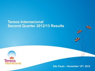 Tereos Internacional
Second Quarter 2012/13 Results
São Paulo – November 12th, 2012
 