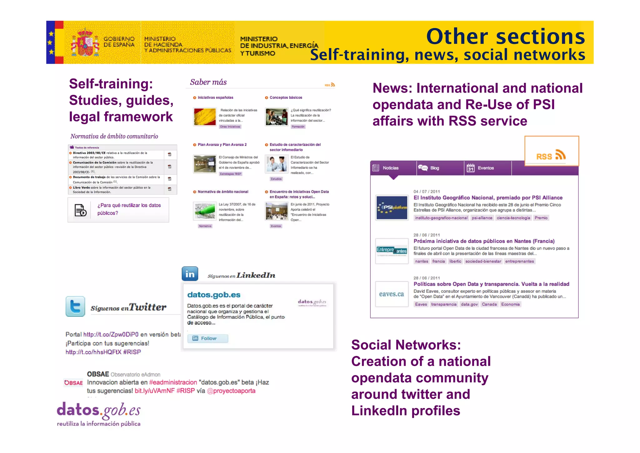Other sections
                   Self-training, news, social networks
Self-training:             News: International and national
Studies, guides,           opendata and Re-Use of PSI
legal framework
  g                        affairs with RSS service




                        Social Networks:
                        Creation of a national
                        opendata community
                        around twitter and
                        LinkedIn profiles
 