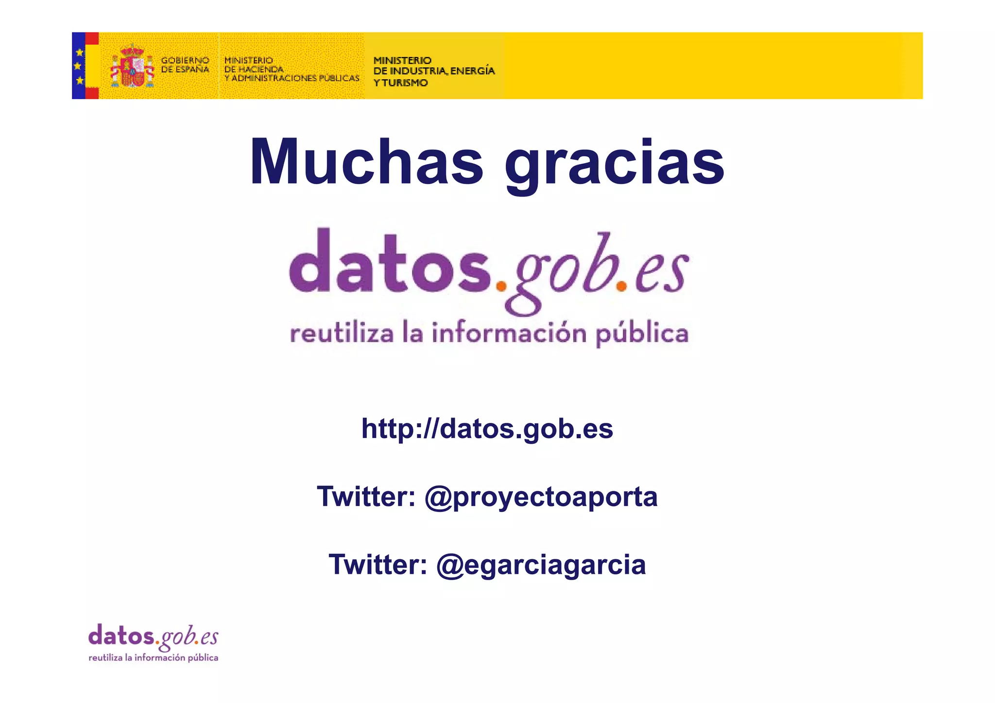 Muchas gracias
       g


     http://datos.gob.es
     http://datos gob es

  Twitter: @proyectoaporta
           @p y      p

  Twitter: @egarciagarcia
 