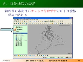２．背景地図の表示 2012/1/15 河内長野市街地の チェックをはずす と町丁目境界が表示される 