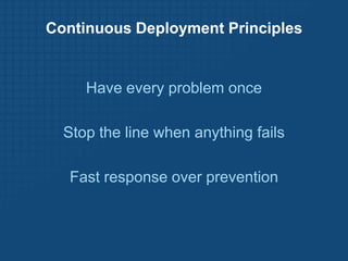 Continuous Deployment

• Deploy new software quickly
  - At IMVU time from check-in to production = 20 minutes

• Tell a g...