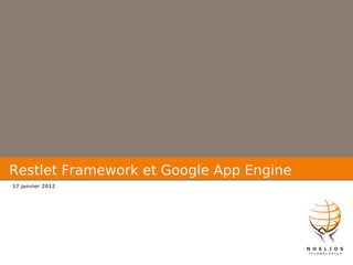 Restlet Framework et Google App Engine
17 janvier 2012
 