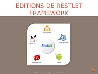 EDITIONS DE RESTLET
    FRAMEWORK




     Copyright Noelios Technologies – Tous droits réservés
 