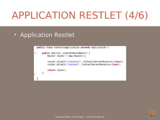 APPLICATION RESTLET (4/6)
• Application Restlet




              Copyright Noelios Technologies – Tous droits réservés
 