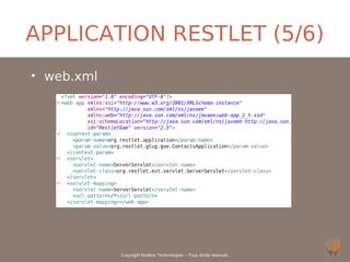 APPLICATION RESTLET (5/6)
• web.xml




            Copyright Noelios Technologies – Tous droits réservés
 