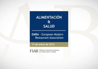 ALIMENTACIÓN
         &
       SALUD

EMRA - European Modern
  Restaurant Association

17 de enero de 2012
 