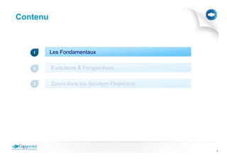 Contenu



   1      Les Fondamentaux


   2      Evolutions & Perspectives

   3      Zoom dans les Services Financiers




                                              3
 