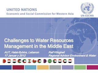 Challenges to Water Resources
Management in the Middle East
AUT, Halat-Byblos, Lebanon   Ralf Klingbeil
17 Januar y 2012             Regional Advisor Environment & Water
 
