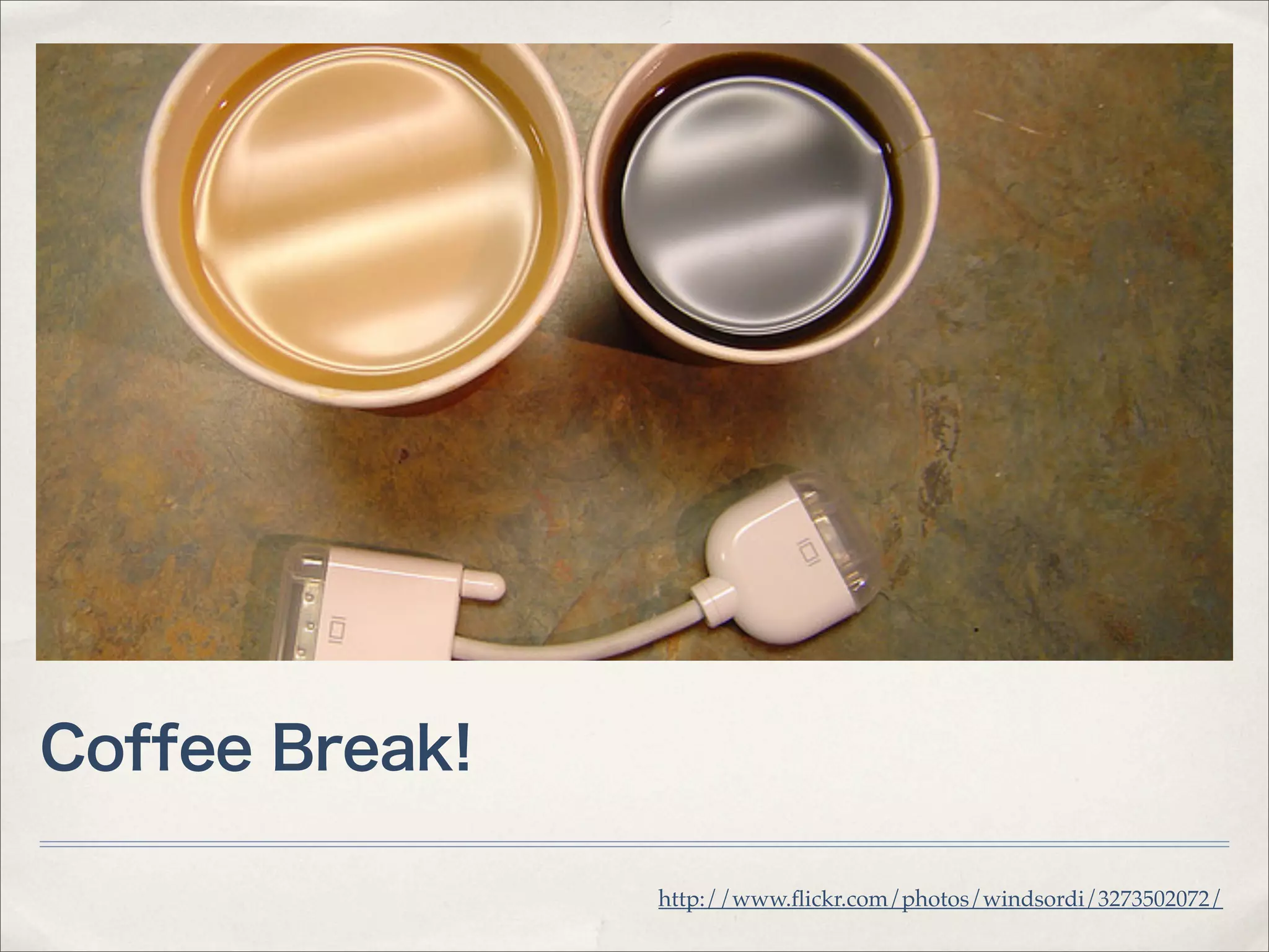 Coffee Break!

                http://www.ﬂickr.com/photos/windsordi/3273502072/
 