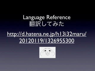 Language Reference
        翻訳してみた
http://d.hatena.ne.jp/h13i32maru/
      20120119/1326955300
 