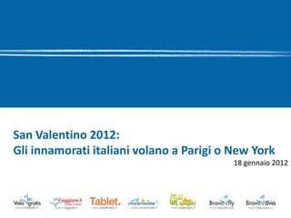 San Valentino 2012:
Gli innamorati italiani volano a Parigi o New York
                                          18 gennaio 2012
 