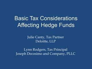Basic Tax Considerations
 Affecting Hedge Funds

      Julie Canty, Tax Partner
            Deloitte, LLP

     Lynn Rodgers, Tax Principal
Joseph Decosimo and Company, PLLC
 