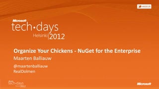 Organize Your Chickens - NuGet for the Enterprise
Maarten Balliauw
@maartenballiauw
RealDolmen
 