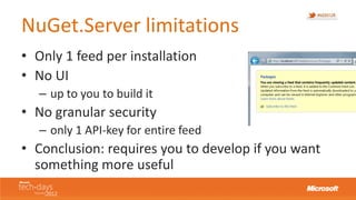 NuGet.Server limitations
• Only 1 feed per installation
• No UI
   – up to you to build it
• No granular security
   – onl...
