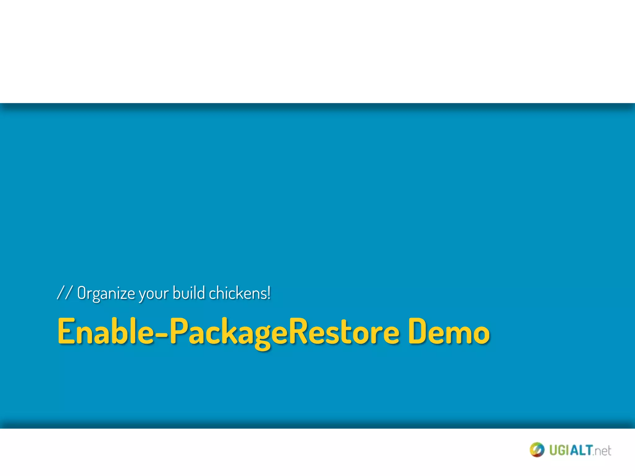 // Organize your build chickens!

Enable-PackageRestore Demo
 