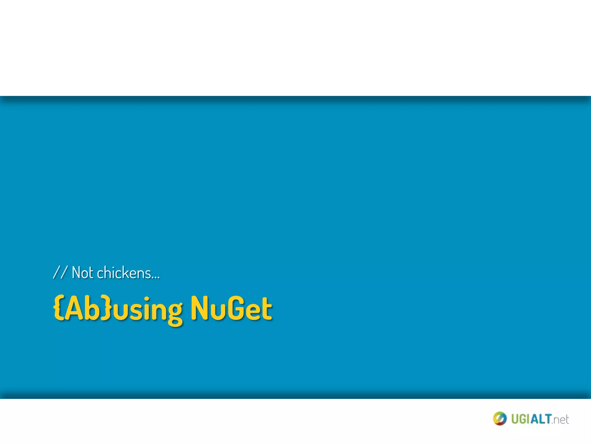 // Not chickens…

{Ab}using NuGet
 