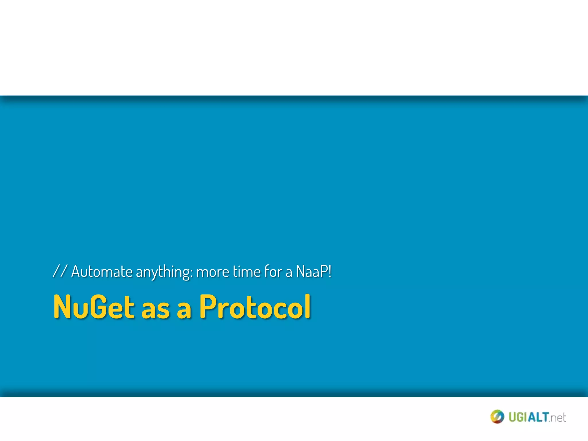 // Automate anything: more time for a NaaP!

NuGet as a Protocol
 