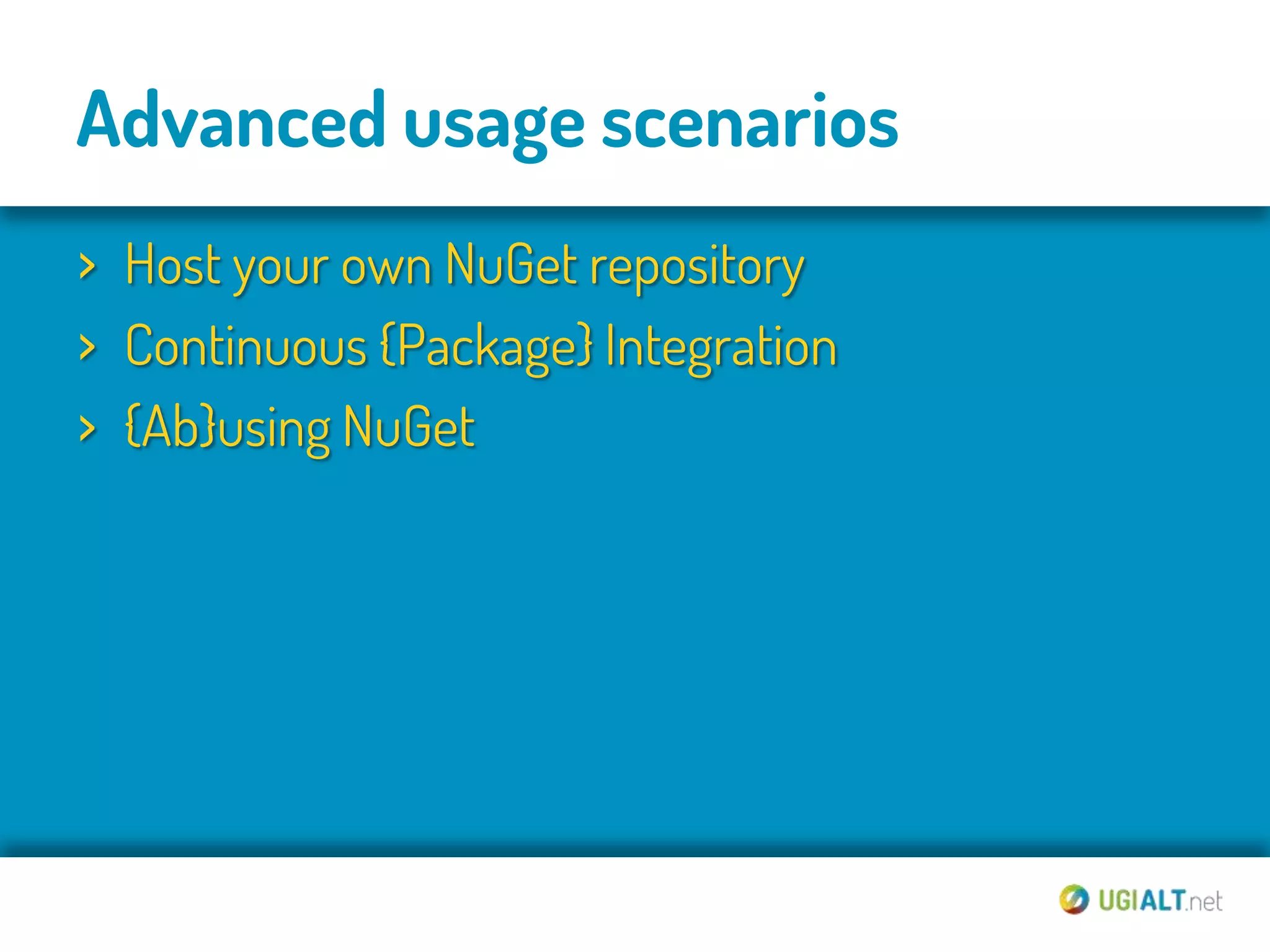 Advanced usage scenarios
› Host your own NuGet repository
› Continuous {Package} Integration
› {Ab}using NuGet
 