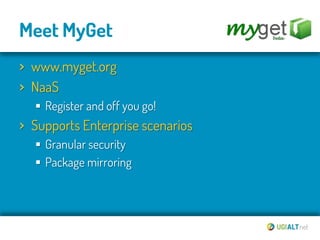 Meet MyGet
› www.myget.org
› NaaS
   Register and off you go!
› Supports Enterprise scenarios
   Granular security
   P...