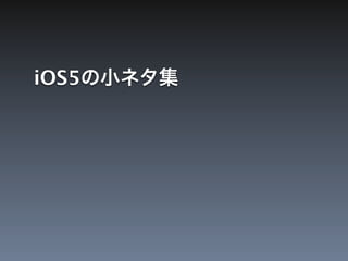 Cocoa勉強会関西 #42 iOS5の小ネタ集