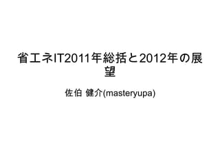 省エネIT2011年総括と2012年の展望 佐伯 健介(masteryupa) 