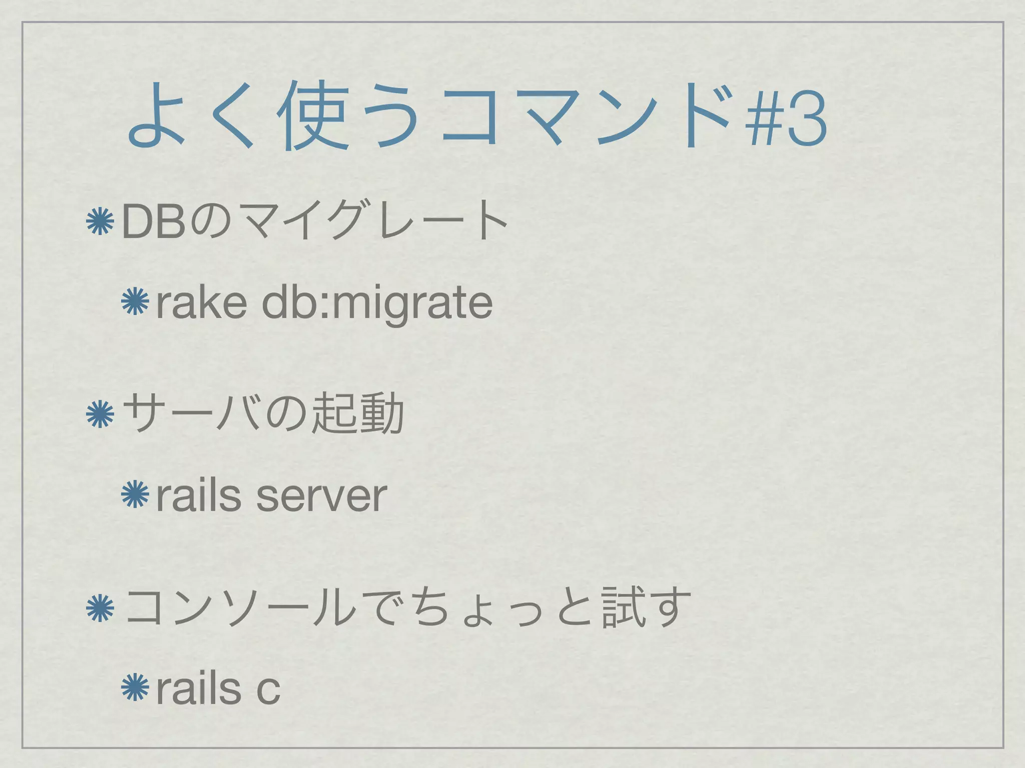 #3
DB
 rake db:migrate



 rails server



 rails c
 