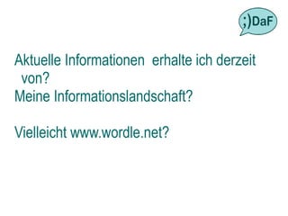 Aktuelle Informationen erhalte ich derzeit
 von?
Meine Informationslandschaft?

Vielleicht www.wordle.net?
 