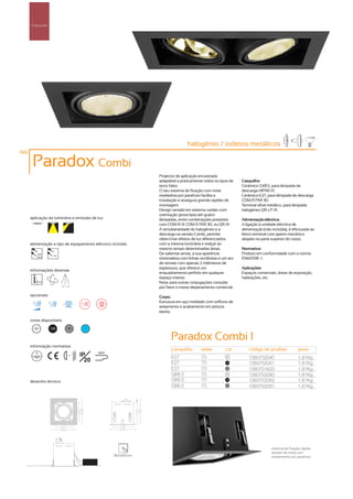 Projectores




                                                                                 halogénio / iodetos metálicos
146

       Paradox Combi
                                                                 Projector de aplicação encastrada
                                                                 adaptável a praticamente todos os tipos de    Casquilho:
                                                                 tecto falso.                                  Cerâmico GX8.5, para lâmpada de
                                                                 O seu sistema de fixação com mola             descarga HIPAR-111.
                                                                 niveladora por parafuso facilita a            Cerâmico E27, para lâmpada de descarga
                                                                 instalação e assegura grande rapidez de       CDM-R PAR 30.
                                                                 montagem.                                     Terminal olhal metálico, para lâmpada
                                                                 Design versátil em sistema cardan com         halogéneo QR-LP-111.
                                                                 orientação giroscópia até quatro
      aplicação da luminária e emissão de luz                    lâmpadas, entre combinações possíveis         Alimentação eléctrica:
                                                                 com CDM-R 111 CDM-R PAR 30, ou QR-111.        A ligação à unidade eléctrica de
                                                                 A simultaneidade do halogéneo e a             alimentação (não incluída), é efectuada ao
                                                                 descarga na versão Combi, permite             bloco terminal com aperto mecânico
                                                                 obter/criar efeitos de luz diferenciados      alojado na parte superior do corpo.
      alimentação e tipo de equipamento eléctrico incluído       com a mesma luminária e realçar ao
                                                                 mesmo tempo determinadas áreas.               Normativa:
         230V
                     12V
                                                                 De salientar ainda, a sua aparência           Produto em conformidade com a norma
         50Hz
                                                                 minimalista com linhas rectilíneas e um aro   EN60598 -1.
                                                                 de remate com apenas 2 milímetros de
                                                                 espessura, que oferece um                     Aplicações:
      informações diversas
                                                                 enquadramento perfeito em qualquer            Espaços comerciais, áreas de exposição,
                                                                 espaço interior.                              habitações, etc.
                                                                 Nota: para outras conjugações consulte
                           30º 30º                               por favor o nosso departamento comercial.
      opcionais                                                  Corpo:
                                                                 Estrutura em aço moldado com orifícios de
                                                                 arejamento e acabamento em pintura
                                                                 epoxy.

      cores disponíveis

        00          100        50       ?

                                                                       Paradox Combi 1
      informação normativa
                                                                        casquilho        watts         cor         código de produto            peso
                               ...1m   IP     850º
                                                                        E27              70            00
                                                                                                                   1380752040                   1,81Kg
                                         20                             E27              70            100
                                                                                                                   1380752041                   1,81Kg
                                                                        E27              70            50
                                                                                                                   1380751620                   1,81Kg
                                                                        GX8.5            70            00
                                                                                                                   1380753280                   1,81Kg
      desenho técnico                                                   GX8.5            70            100
                                                                                                                   1380753282                   1,81Kg
                                                                        GX8.5            70            50
                                                                                                                   1380753281                   1,81Kg




                                                                                                                                sistema de fixação rápida
                                                                                                                                através de mola com
                                                     180x180mm                                                                  nivelamento por parafuso.
 