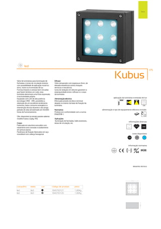 Tecto




         led
                                                                                                                                                        175



Série de luminárias para iluminação de        Difusor:
                                                                                                        Kubus
fachadas e zonas de circulação exterior,      Vidro temperado com espessura 3mm, de
com possibilidade de aplicação mural ou       elevada resistência contra choques
tecto, mono ou bi-emissão de luz.             térmicos e mecânicos.
Formas lineares e arestas bem vincadas        Junta de vedação em silicone garantem a
que fazem lembrar um cubo, esta               estanquicidade entre o difusor e o corpo
luminária demonstra uma forte expressão       da luminária.
e exclusividade própria.
                                                                                                       aplicação da luminária e emissão de luz
Equipada com LED de alta potência             Alimentação eléctrica:
tecnologia CREE - XRE, possibilita a          Efectuada através do bloco terminal
obtenção de um excelente rendimento           alojado no interior da base de fixação da
luminoso, baixo consumo energético e          luminária.                                                                                        256
intervenção técnica durante o seu longo
período de vida útil estimado em 50.000       Normativa:                                  alimentação e tipo de equipamento eléctrico incluído
horas de funcionamento.                       Produto em conformidade com a norma
                                              EN60598 -1                                                                                         230V
                                                                                                                                                 50Hz
Obs. disponível na versão parede saliente
modelo Kubus 2 (pág. 193)                     Aplicações:
                                              Iluminação de fachadas, halls exteriores,                                    informações diversas
Corpo:                                        áreas de circulação, etc.
Fabricado em alumínio extrudido com                                                                                       15º
                                                                                                                                    50.000h
                                                                                                                                               6500K
tratamento anti-corrosão e acabamento
em pintura epoxy.
Parafusos de fixação fabricados em aço
inoxidável com cabeça hexagonal.                                                                                                  cores disponíveis

                                                                                                                         100          50          ?




                                                                                                                         informação normativa

                                                                                                                        ...0.5m    IP   IK08
                                                                                                                                     44




                                                                                                                                  desenho técnico




casquilho        watts        cor           código de produto          peso
led              9x3           100
                                            1640750121                 1,95Kg
led              9x3           50
                                            1640750120                 1,95Kg
 