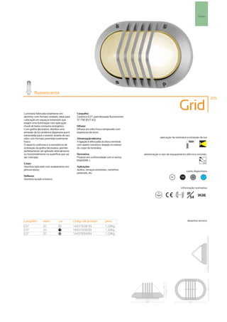 Parede




         fluorescente
                                                                                                                                                     205



Luminária fabricada totalmente em              Casquilho:
                                                                                                                       Grid
alumínio com formato ovalado, ideal para       Cerâmico E27, para lâmpada fluorescente
colocação em espaços exteriores que            TC-TSE (EUT 4U).
exijam uma iluminação com aplicação
mural de baixo consumo energético.             Difusor:
Com grelha decorativa, distribui uma           Difusor em vidro fosco temperado com
emissão de luz simétrica dispersiva que é      espessura de 6mm.
transmitida para o exterior através do seu
vidro com formato piramidal totalmente         Alimentação eléctrica:                                 aplicação da luminária e emissão de luz
fosco.                                         A ligação é efectuada ao bloco terminal
O aspecto uniforme e a inexistência de         com aperto mecânico alojado no interior
inclinação da grelha decorativa, permite       do corpo da luminária.
perfeitamente ser aplicado verticalmente
ou horizontalmente na superfície que vai       Normativa:                                alimentação e tipo de equipamento eléctrico incluído
ser colocado.                                  Produto em conformidade com a norma
                                               EN60598 -1.                                                                                    230V
                                                                                                                                              50Hz
Corpo:
Alumínio injectado com acabamento em           Aplicações:
pintura epoxy.                                 Jardins, terraços exteriores, caminhos
                                                                                                                                 cores disponíveis
                                               pedonais, etc.
Reflector:                                                                                                     00          100       50       ?
Alumínio lacado a branco


                                                                                                                           informação normativa

                                                                                                                                 IP
                                                                                                                                   54 IK06
                                                                                                                     ...0.5m




casquilho        watts         cor           código de produto          peso                                                     desenho técnico

E27              20             00
                                             1440750361N                1,33Kg
E27              20             100
                                             1440750362N                1,33Kg
E27              20             50
                                             1440750545N                1,33Kg
 