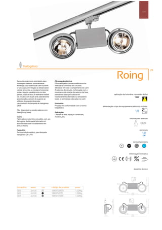 Carril




        halogénio
                                                                                                                                                                    29



Gama de projectores orientáveis para             Alimentação eléctrica:
                                                                                                               Roing
montagem saliente, pontualmente                  Efectuado pelos contactos eléctricos do
estratégica ou sistema de carril Eurolink.       selector da luminária aos circuitos
O seu corpo, em relação ao distanciador          eléctricos em todo o comprimento do carril.
central, encontra-se no plano horizontal,        A selecção do circuito, é efectuada com o
onde a ligação paralela entre os dois            movimento de rotação do selector de fase,
planos, corpo e tecto, é realmente visível.      permitindo optar por colocar em                            aplicação da luminária e emissão de luz
Os círculos com duplo anel, lateralmente         funcionamento alternado ou simultâneo
posicionados, servem de suporte ao               todas as luminárias colocadas no carril.
reflector de grande dimensão
característico da lâmpada de halogéneo           Normativa:
QR111.                                           Produto em conformidade com a norma           alimentação e tipo de equipamento eléctrico incluído
                                                 EN60598-1.
Obs. disponível na versão saliente com                                                                                                                       230V
base (Roing base).                               Aplicações:                                                                                                 50Hz

                                                 Galerias de arte, espaços comerciais,
Corpo:                                           montras, etc.
Fabricado em alumínio extrudido, com aro                                                                                             informações diversas
de suporte da lâmpada fabricado em
alumínio injectado e acabamento em                                                                                                                    355º

pintura epoxy.                                                                                                                            45º 45º



Casquilho:                                                                                                                                          opcionais
Terminal olhal metálico, para lâmpada
halogéneo QR-LP111.


                                                                                                                                        cores disponíveis

                                                                                                                    00       100             50         ?




                                                                                                                                informação normativa

                                                                                                                           ...0.8m
                                                                                                                                          IP           850º
                                                                                                                                            20


                                                                                                                                         desenho técnico




casquilho         watts          cor          código de produto            peso
G53               2x100          00
                                              1380752170                   1,32Kg
G53               2x100          100
                                              1380752171                   1,32Kg
G53               2x100          50
                                              1380751385                   1,32Kg
 