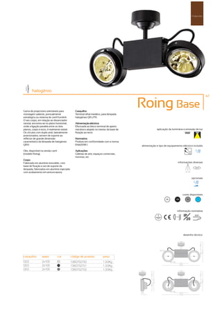 Projectores




        halogénio
                                                                                                                                                           47



Gama de projectores orientáveis para             Casquilho:
                                                                                           Roing Base
montagem saliente, pontualmente                  Terminal olhal metálico, para lâmpada
estratégica ou sistema de carril Eurolink.       halogéneo QR-LP111.
O seu corpo, em relação ao distanciador
central, encontra-se no plano horizontal,        Alimentação eléctrica:
onde a ligação paralela entre os dois            Efectuada ao bloco terminal de aperto
planos, corpo e tecto, é realmente visível.      mecânico alojado no interior da base de               aplicação da luminária e emissão de luz
Os círculos com duplo anel, lateralmente         fixação ao tecto
posicionados, servem de suporte ao
reflector de grande dimensão                     Normativa:
característico da lâmpada de halogéneo           Produto em conformidade com a norma
QR111.                                           EN60598-1.                                alimentação e tipo de equipamento eléctrico incluído
Obs. disponível na versão carril                 Aplicações:                                                                          230V
(modelo Roing).                                  Galerias de arte, espaços comerciais,                                                50Hz

                                                 montras, etc.
Corpo:
Fabricado em alumínio extrudido, com                                                                                        informações diversas
base de fixação e aro de suporte da
                                                                                                                                                355º
lâmpada, fabricados em alumínio injectado
com acabamento em pintura epoxy.                                                                                                   45º 45º



                                                                                                                                             opcionais




                                                                                                                                 cores disponíveis
                                                                                                               00       100         50             ?




                                                                                                                           informação normativa

                                                                                                                       ...0.8m
                                                                                                                                 IP             850º
                                                                                                                                   20



                                                                                                                                 desenho técnico




casquilho         watts            cor        código de produto           peso
G53               2x100            00
                                              1380752750                  1,50Kg
G53               2x100            100
                                              1380752751                  1,50Kg
G53               2x100            50
                                              1380752752                  1,50Kg
 