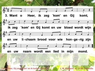 Lieve Heer, Gij zegt ‘kom’ en ik kom (LvdK 51)   t. W. Barnard; m. J.F.M. Geraedts
 