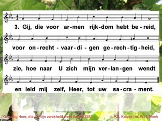 Genadig Heer, die al mijn zwakheid weet (LvdK 358)   t. P.D. Kuiper; m. W.H. Monk
 