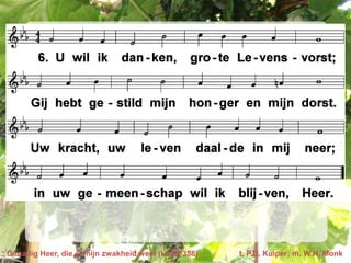 Genadig Heer, die al mijn zwakheid weet (LvdK 358)   t. P.D. Kuiper; m. W.H. Monk
 