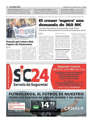 12 acTualiTaT                                                                                                                 diumenge 22 de gener de 2012

        funeral per manuel fraga. rajoy, el president                nou cas De violència De gènere. els mossos               ‘toc De queDa’ a nigèria. el govern de l’estat
        de la Xunta, Alberto núñez Feijóo, i altres des-             van detenir a Sabadell un home de 40 anys, com a         nigerià de Kano va decretar el toc de queda des-
        tacats membres del PP, van assistir ahir al matí al          presumpte autor de l’homicidi d’una dona morta           prés d’una sèrie d’atemptats terroristes que diven-
        funeral en memòria de manuel Fraga, a Santiago.              apunyalada a casa seva a Santa Coloma de Queralt.        dres van causar la mort d’almenys 160 persones.


       10 anys de la comissió de la digniTaT                                    Troben un nou cos que eleva ja a 12 les vícTimes morTals
                                                         anDreu Dalmau (efe)




                                                                               El creuer ‘espera’ una
                                                                               demanda de 360 M€
                                                                               Una associació italiana de consumidors i dues firmes
                                                                               d’advocats d’EUA presentaran la sol∙licitud la setmana vinent
                                                                                agències                          tarà dimecres que ve.               del sinistre, i encara hi ha una
                                                                                roma / giglio
                                                                                                                                                      vintena més de desapareguts.
                                                                               L’associació italiana de consu-    Dotzena víctima mortal                 La recerca de la vintena de
                                                                               midors Codacons i dues firmes         Els serveis de rescat que tre-   desapareguts es va reprendre
      la comissió de la Dignitat es va manifestar ahir                         nord-americanes       d’advocats   ballen entre les restes del nau-    la matinada d’ahir a la part
                                                                               presentaran la setmana que ve      fragi van localitzar a primera      submergida després que di-
      Pressió pel retorn dels                                                  una demanda en representació
                                                                               dels 3.000 passatgers que ana-
                                                                                                                  hora de la tarda d’ahir el ca-
                                                                                                                  dàver d’una dona a la zona de
                                                                                                                                                      vendres les operacions es van
                                                                                                                                                      interrompre durant una bona
      Papers de salamanca                                                      ven a bord del Costa Concordia
                                                                               en què sol·licitaran a la compa-
                                                                                                                  popa del vaixell, que duia l’ar-
                                                                                                                  milla salvavides. Es tracta de
                                                                                                                                                      part del dia perquè el vaixell
                                                                                                                                                      es va tornar a moure. Ara, els
       agències                        de l’entitat, el portaveu Pep           nyia Costa Cruceros 120.000 €      la dotzena víctima confirmada       esforços es concentren a acce-
       barcelona
                                       Cruanyes lamentà l’incom-               per cada passatger, per la qual                                        dir als ponts 3 i 4, on, segons
      Unes 50 persones convocades      pliment del govern sortint,             cosa la xifra podria arribar als                                       el testimoni dels supervivents,
      per la Comissió de la Dignitat   que el desembre “va aturar              360 milions € en compensaci-                                           s’havien agrupat nombrosos
                                                                                                                   > el nou cos trobat
      es van concentrar davant la      la tramesa d’un conjunt de              ons pel naufragi que es va pro-                                        passatgers en el moment de
      Delegació del Govern espa-       documentació privada”. La               duir divendres passat.
                                                                                                                   ahir era el d’una                  la caòtica evacuació. Però els
      nyol per reclamar el “retorn     Comissió ja ha sol·licitat reu-            L’anunci el va fer l’advocat     dona a la zona                     equips de salvament són realis-
      immediat” dels Papers de         nir-se amb el nou ministre de           Mitchell Proner a la cadena         de popa que duia                   tes: trobar algú viu una setma-
      Salamanca. Quan es complei-      Cultura per demanar-li que el           BBC i va assegurat que, com a       l’armilla salvavides               na després i sota aigües gelades
      xen 10 anys de la constitució    procés “segueixi endavant”.             màxim, la demanda es presen-                                           és pràcticament impossible.




                   AF_165x55.pdf         2    05/01/12        13:53




 C



 M



 Y



CM



MY



CY



CMY



 K
 