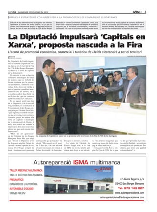 diumenge 22 de gener de 2012                                                                                                                           avui                 3
 impuls a estratègies conjuntes per a la promoció de les comarques lleidatanes

  el futur de les administracions locals passa per intentar    Blanques un conveni anomenat ‘Capitals en xarxa’, que      se circumscrivia a les sis capitals de comarca de Ponent,
  optimitzar al màxim les seves tasques, en el que es          tindrà com a objectiu compartir estratègies de promoció    ahir es va acordar que la iniciativa s’estendria a tot el
  coneix com mancomunar serveis. en aquesta línia es va        conjunta per a iniciatives econòmiques, comercials i       territori lleidatà. Per aquesta raó, l’entitat encarregada
  tancar ahir en el marc de la Fira de l’Oli de les Borges     turístiques. Tot i que en un primer moment aquest acord    de tirar-ho endavant serà la diputació de Lleida.




La Diputació impulsarà ‘Capitals en
Xarxa’, proposta nascuda a la Fira
L’acord de promoció econòmica, comercial i turística de Lleida s’estendrà a tot el territori
                                                                                                                                                            ajuntament de Les bOrGes bLanques
 redaCCió
 les borges blanques

La Diputació de Lleida impul-
sarà el conveni Capitals en xar-
xa, nascut en el marc de la Fira
de l’Oli de les Borges Blanques,
i l’obrirà a la resta de capitals
de la demarcació.
    El conveni té com a objectiu
compartir estratègies de futur
de manera que es treballi de
forma conjunta per la promo-
ció econòmica, comercial i tu-
rística de les terres de Lleida, a
més d’estudiar possibles man-
comunacions de serveis, tal i
com el president Joan Reñé va
sol·licitar als caps de comarca
del territori fa unes setmanes.
    És en aquest sentit que des
de la Diputació, i de la mà del
seu president, es va demanar a
l’Ajuntament de les Borges, en-
capçalat per l’alcalde Enric Mir,
“que aquesta excel·lent iniciati-
va que servirà per unir esforços
i serveis, pugui ser estesa a la
resta de capitals i municipis
de la demarcació de Lleida. A
més, ara podrà ser sotmès a
l’aprovació dels seus respectius
plens, pel que serà encara més
democràtic”.
    ”Hem de ser generosos”
va dir l’alcalde de les Borges       La proposta de ‘Capitals en xarxa’ es va presentar ahir en el marc de la Fira de l’Oli de les Garrigues
Blanques, Enric Mir, que afegí
que “des de la Diputació se’ns       amb aquells que pot ajudar” ha       litat que es mereix”, conclou.      va “de primera magnitud que          va dir que “presenta el produc-
ha demanat ampliar l’abast de        afegit. “Ha nascut en el marc           La visita de l’alcalde de        sense cap mena de dubte mira         te estrella lleidatà i serveix per
l’acord a altres capitals de co-     de la Fira de l’Oli, ara iniciarà    Lleida, Àngel Ros, a la Fira        cap al futur amb força”.             exemplificar els productes llei-
marca i les Borges sempre ha         el camí necessari per donar-li       de l’Oli va servir, també, per         En aquest sentit, Ros va elo-     datans, que tenen una qualitat
estat i continua sent generosa       l’abast territorial i la funciona-   donar més força a un iniciati-      giar la Fira de l’Oli, de la que     extraordinària”.




                                 Autoreparació ISMA multimarca
 TALLER MECÀNIC MULTIMARCA
 TALLER ELÈCTRIC MULTIMARCA
 PNEUMÀTICS                                                                                                                                        c/ Jaume Segarra, s/n
 DIAGNOSI DE L’AUTOMÒBIL                                                                                                                    25400 Les Borges Blanques
 AUTOMÒBILS D’OCASIÓ                                                                                                                             Tel. 973 143 027
 SERVEI PRE-ITV                                                                                                                            www.autoreparacioisma.com
                                                                                                                         autoreparacioisma@autoreparacioisma.com
 