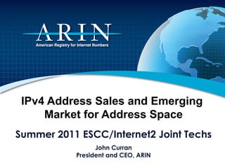 IPv4 Address Sales and Emerging
     Market for Address Space
Summer 2011 ESCC/Internet2 Joint Techs
                 John Curran
           President and CEO, ARIN
 