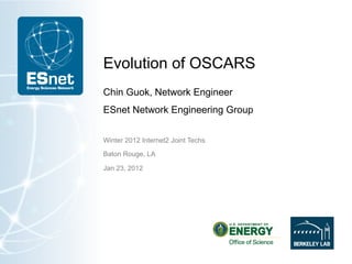 Evolution of OSCARS
Chin Guok, Network Engineer
ESnet Network Engineering Group


Winter 2012 Internet2 Joint Techs
Baton Rouge, LA

Jan 23, 2012
 
