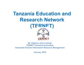 Tanzania Education and
  Research Network
      (TERNET)


             Mr. Stephen John Lukindo
           TERNET Technical Committee
Associate Director Information Resource Management

                  January, 2012
 