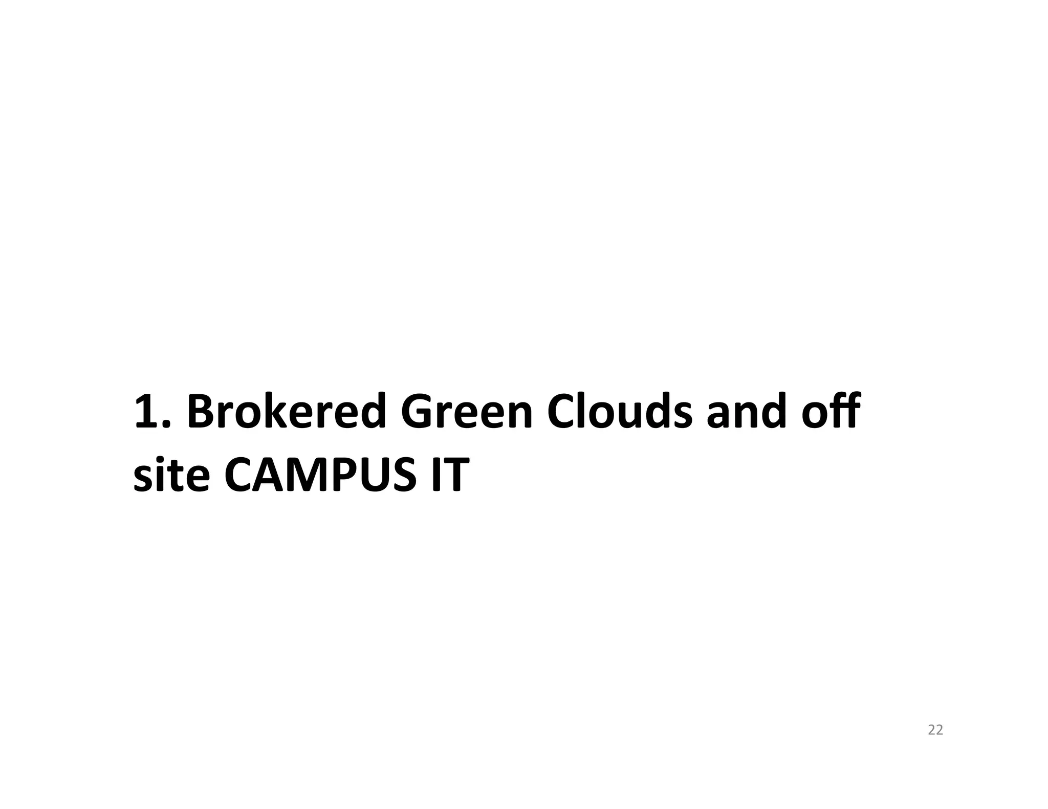 1.	
  Brokered	
  Green	
  Clouds	
  and	
  oﬀ	
  
site	
  CAMPUS	
  IT	
  



                                                     22	
  
 