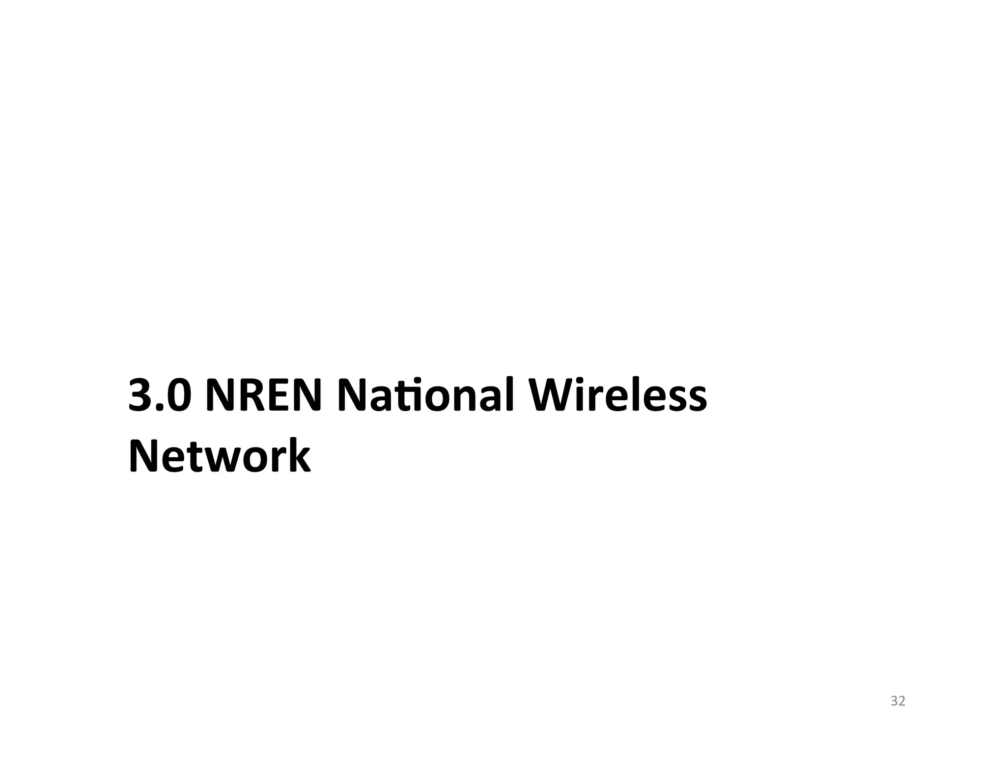 3.0	
  NREN	
  Na7onal	
  Wireless	
  
Network	
  
	
  
	
  

                                         32	
  
 