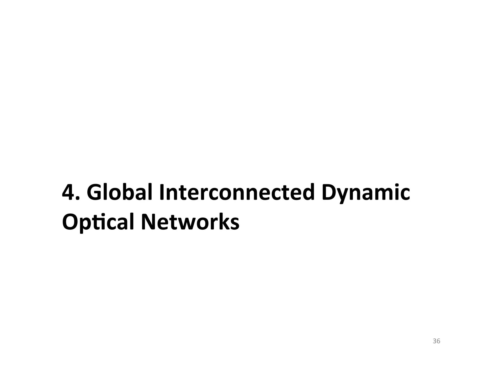 4.	
  Global	
  Interconnected	
  Dynamic	
  
Op7cal	
  Networks	
  
	
  
	
  

                                                36	
  
 
