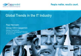 Global Trends in the IT Industry

Paul Hermelin
Group CEO Capgemini
Keynote Presentation at
Handelsblatt Jahrestagung IT-Strategie
24 January 2012
 