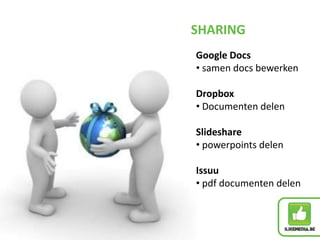 SHARING
Google Docs
• samen docs bewerken

Dropbox
• Documenten delen

Slideshare
• powerpoints delen

Issuu
• pdf documenten delen
 